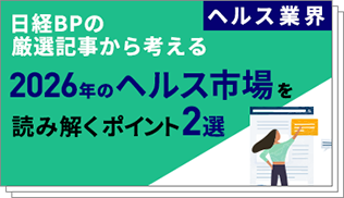 日経BPの厳選記事から考える 2026年のヘルス市場を読み解くポイント2選